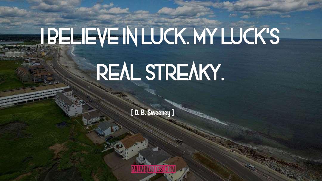 D. B. Sweeney Quotes: I believe in luck. My