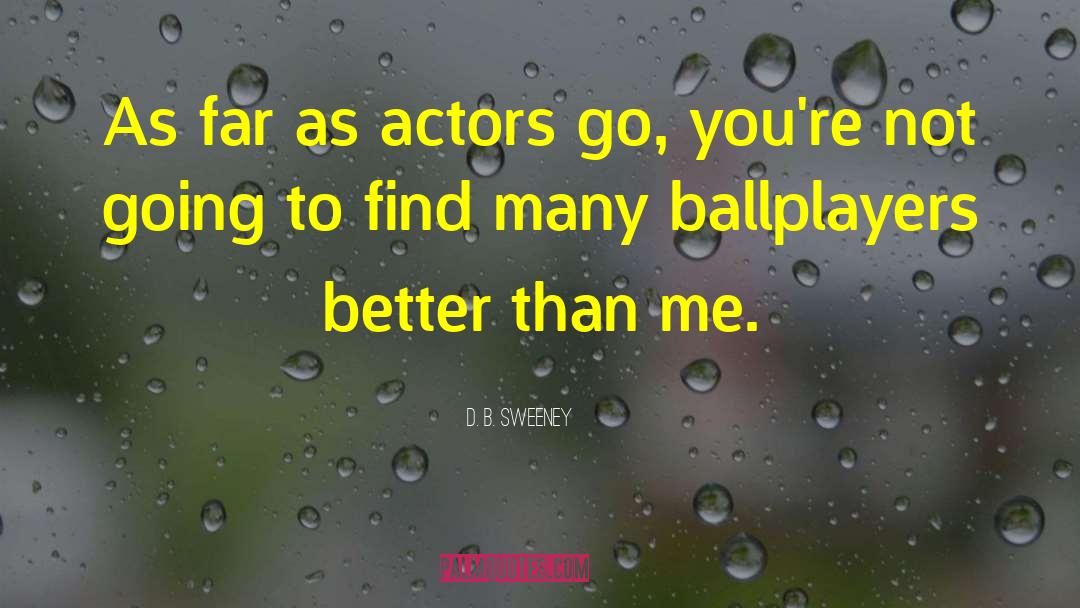 D. B. Sweeney Quotes: As far as actors go,