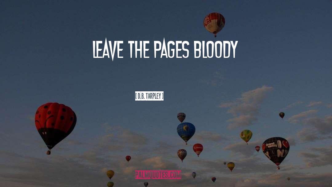 D.B. Tarpley Quotes: Leave the pages bloody