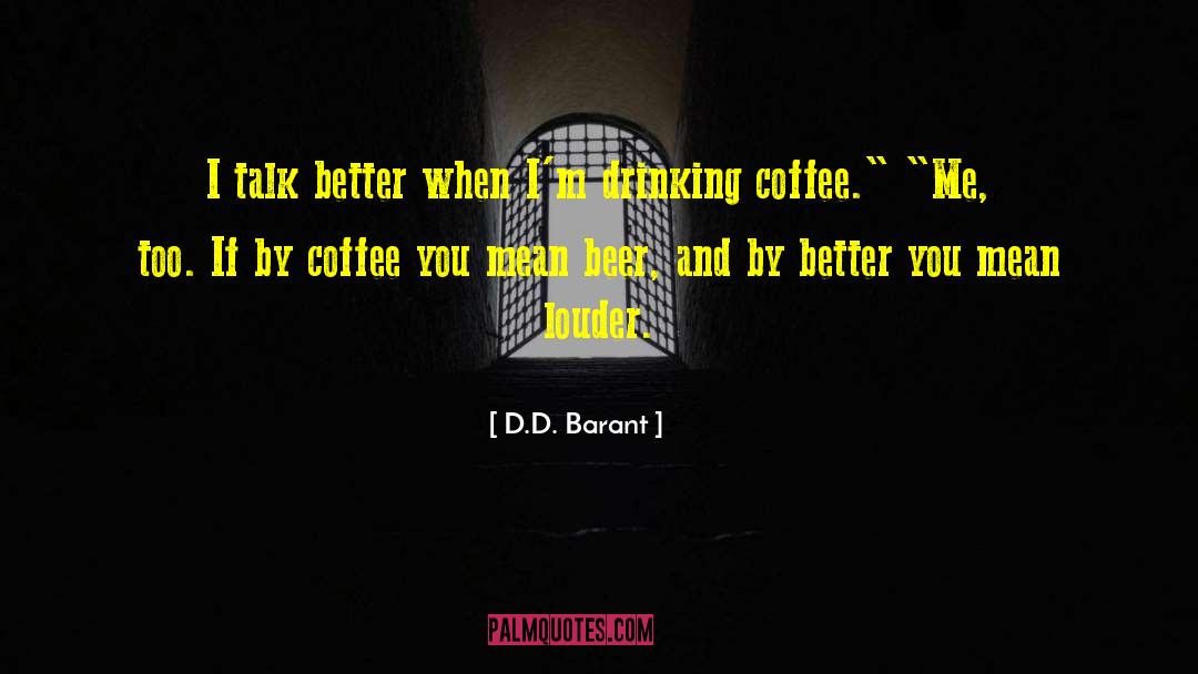 D.D. Barant Quotes: I talk better when I'm