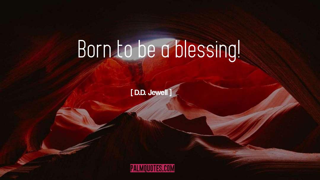 D.D. Jewell Quotes: Born to be a blessing!