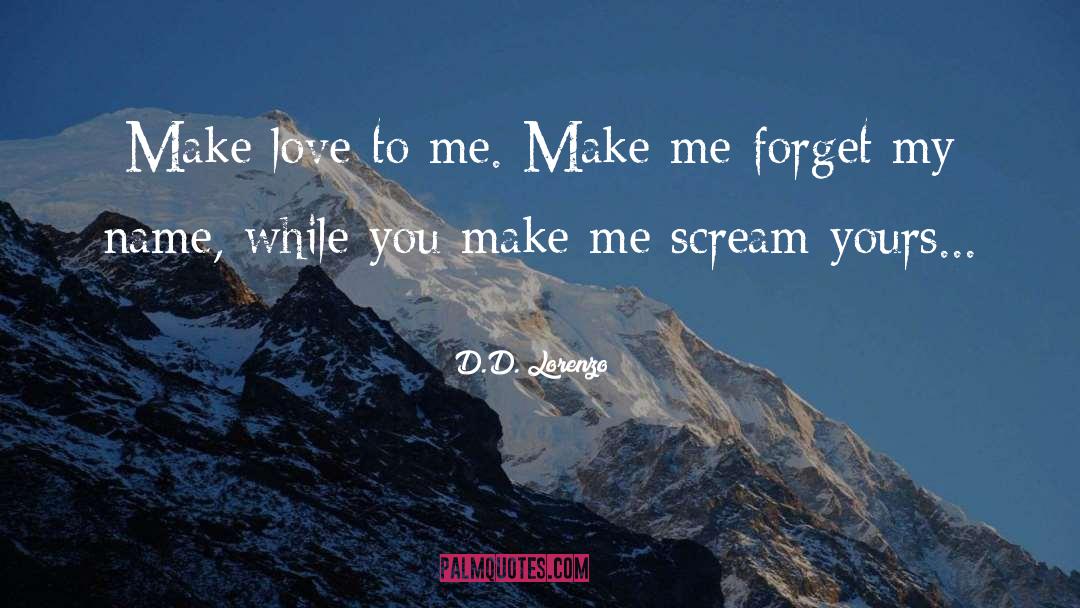 D.D. Lorenzo Quotes: Make love to me. Make