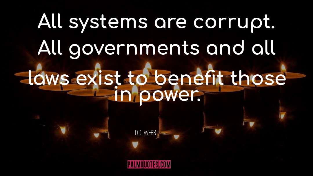 D.D. Webb Quotes: All systems are corrupt. All