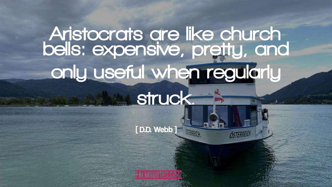 D.D. Webb Quotes: Aristocrats are like church bells: