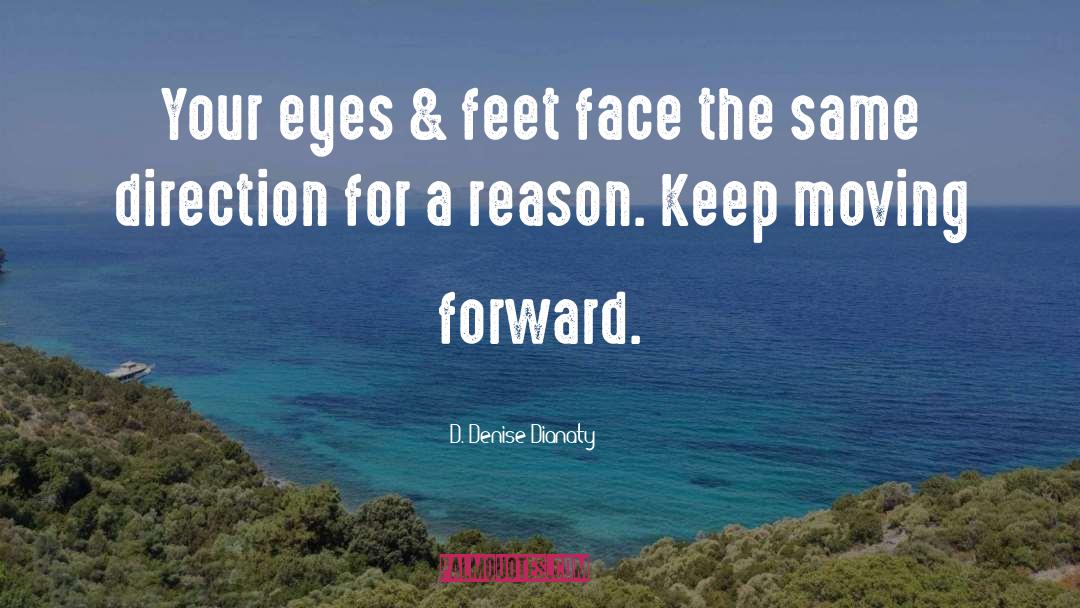 D. Denise Dianaty Quotes: Your eyes & feet face