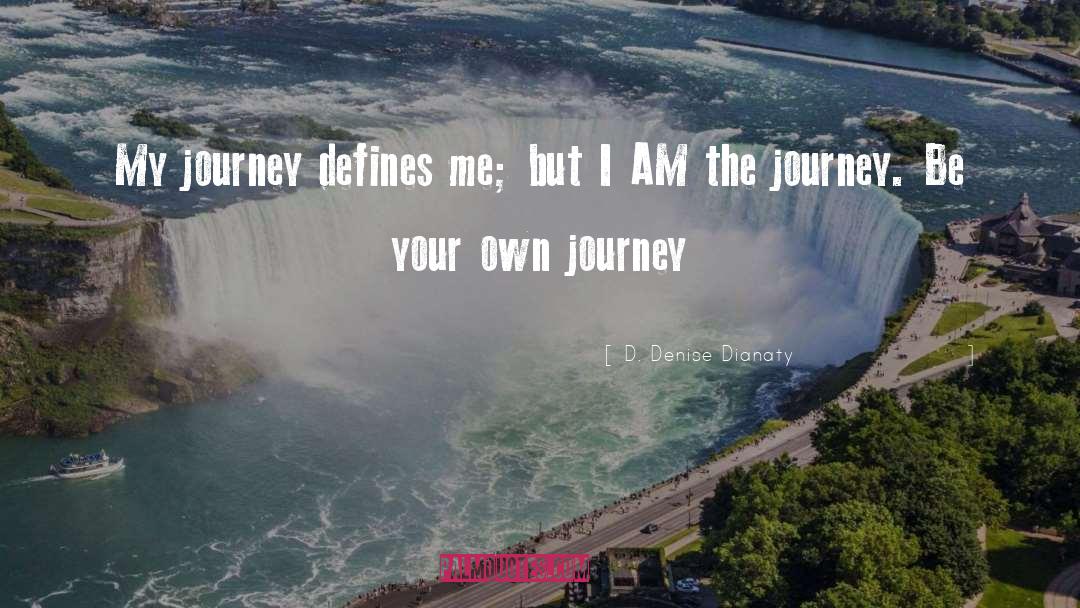 D. Denise Dianaty Quotes: My journey defines me; but