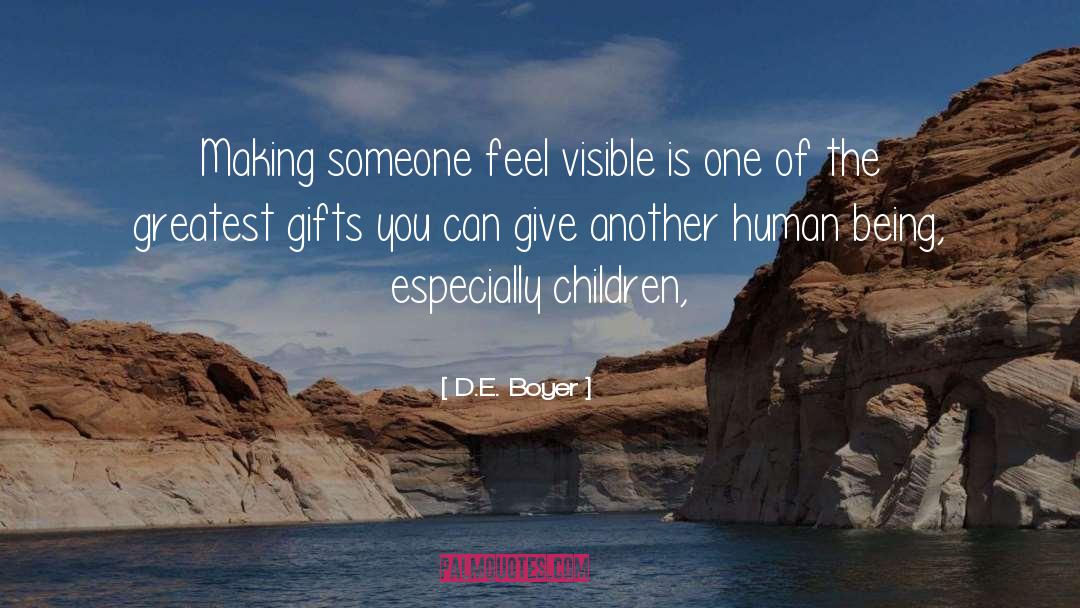 D.E. Boyer Quotes: Making someone feel visible is