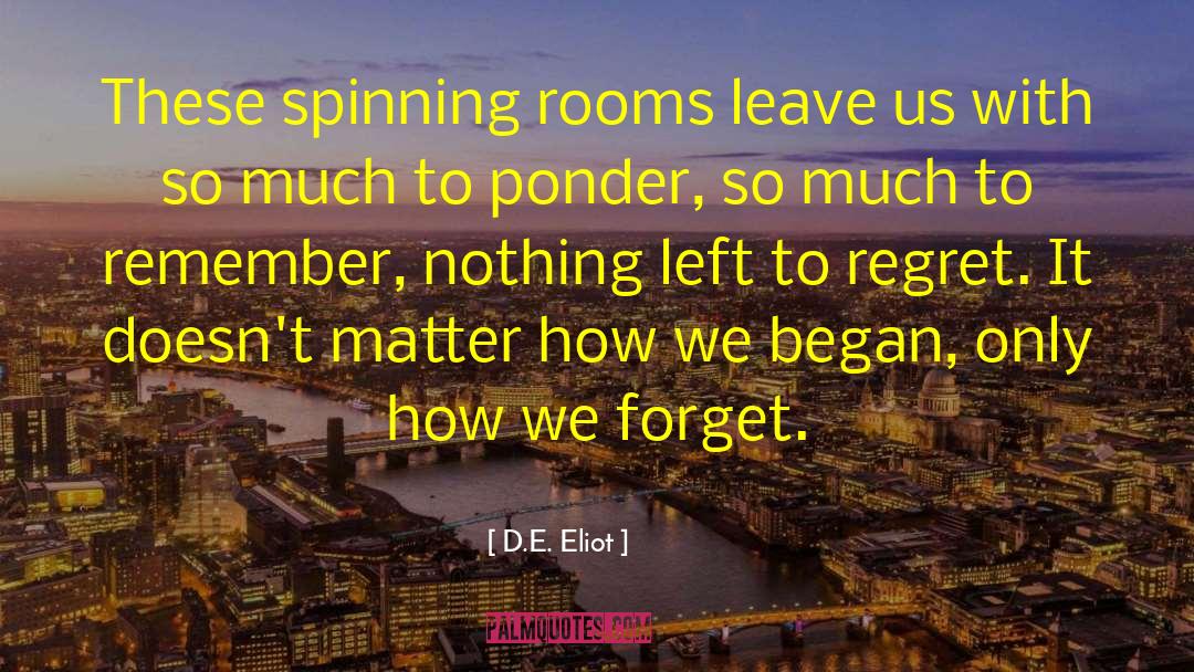 D.E. Eliot Quotes: These spinning rooms leave us