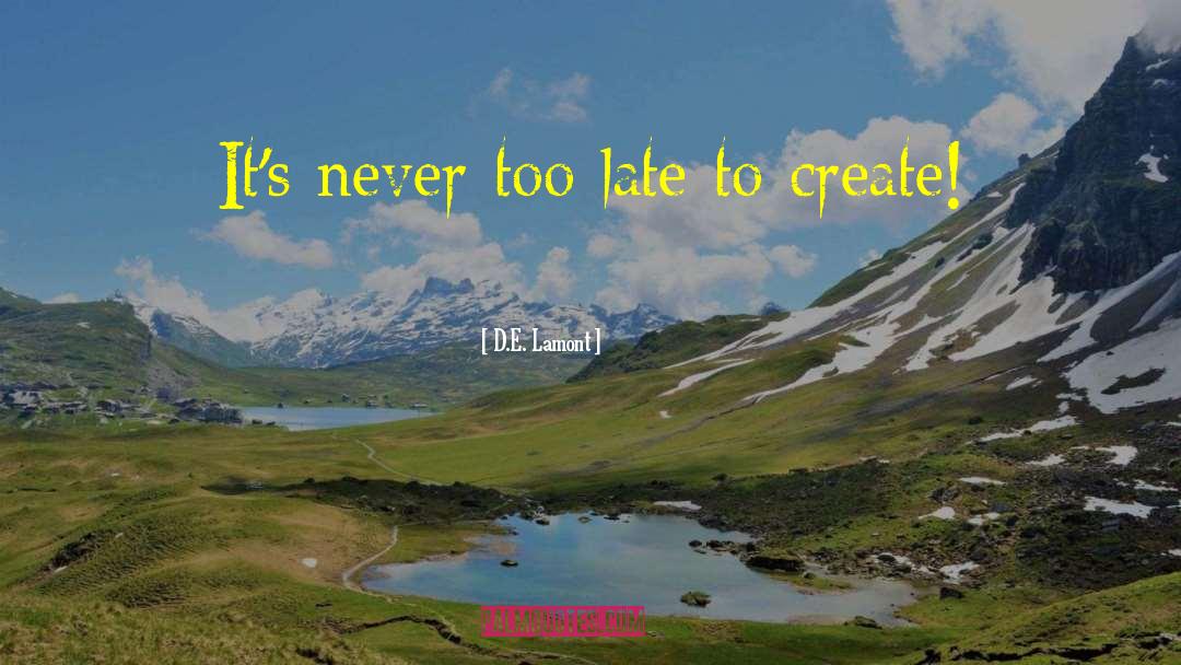 D.E. Lamont Quotes: It's never too late to