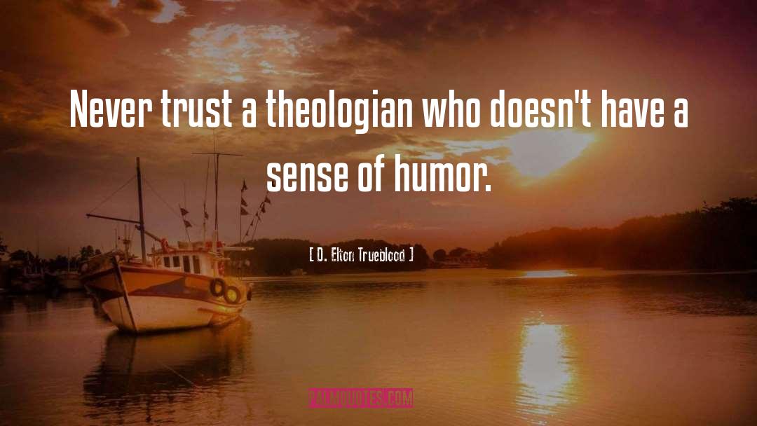 D. Elton Trueblood Quotes: Never trust a theologian who