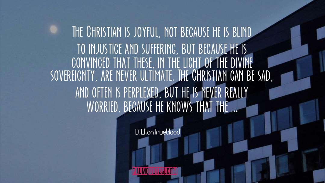 D. Elton Trueblood Quotes: The Christian is joyful, not