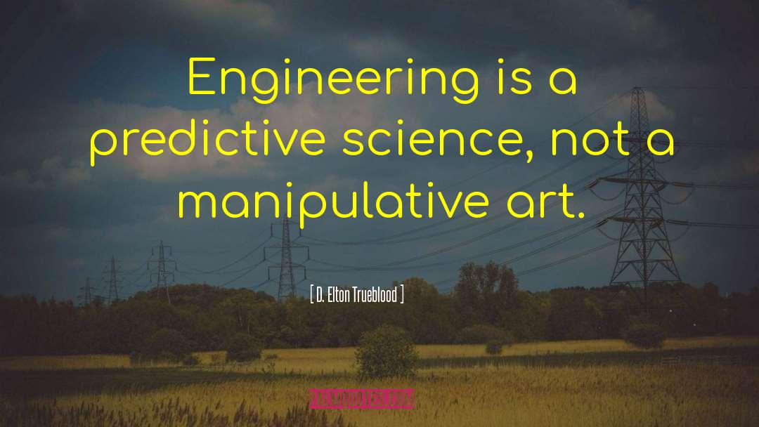 D. Elton Trueblood Quotes: Engineering is a predictive science,