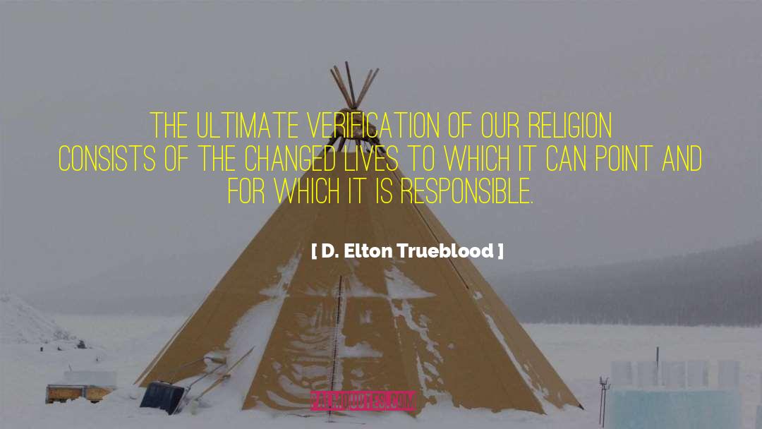 D. Elton Trueblood Quotes: The ultimate verification of our