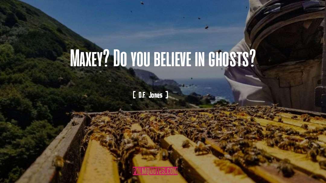 D.F. Jones Quotes: Maxey? Do you believe in