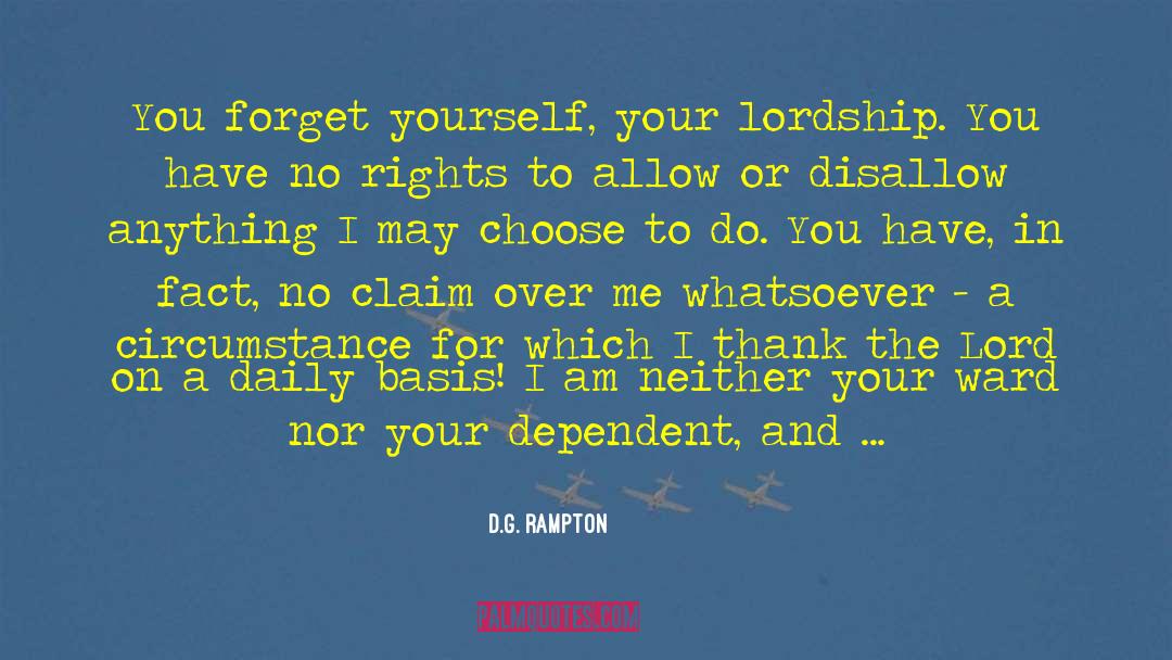 D.G. Rampton Quotes: You forget yourself, your lordship.