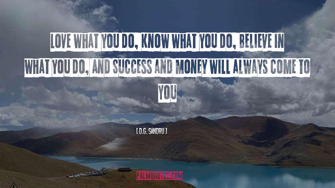 D.G. Sandru Quotes: Love what you do, Know