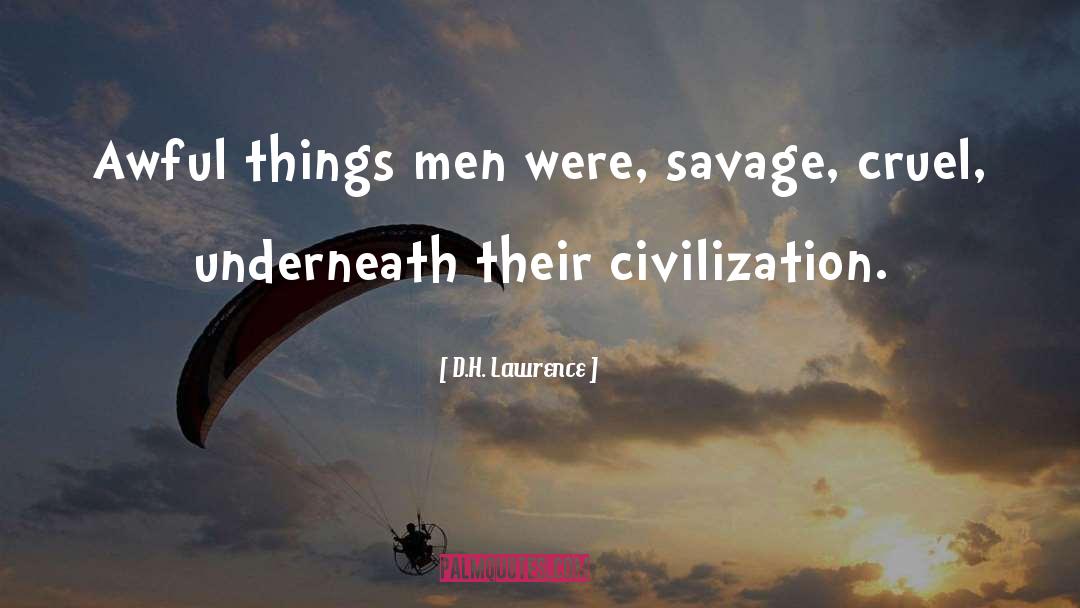 D.H. Lawrence Quotes: Awful things men were, savage,