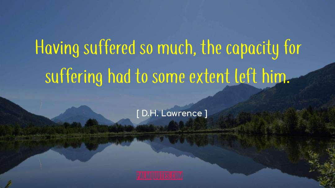 D.H. Lawrence Quotes: Having suffered so much, the