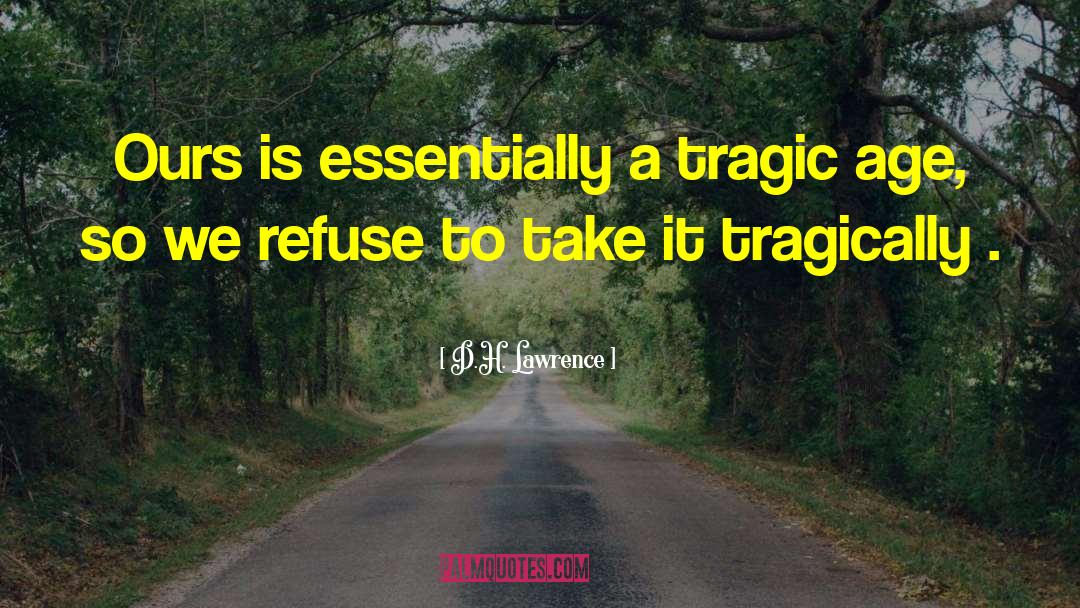 D.H. Lawrence Quotes: Ours is essentially a tragic