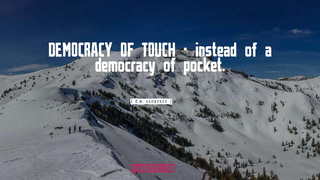 D.H. Lawrence Quotes: DEMOCRACY OF TOUCH - instead