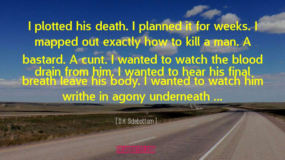 D.H. Sidebottom Quotes: I plotted his death. I