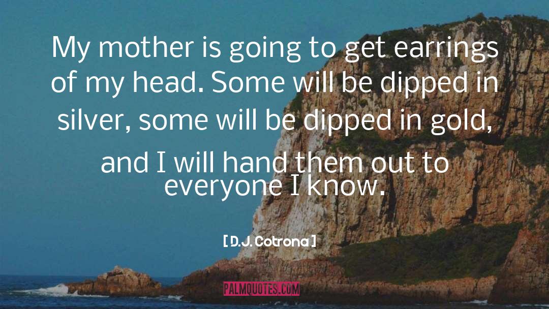 D.J. Cotrona Quotes: My mother is going to