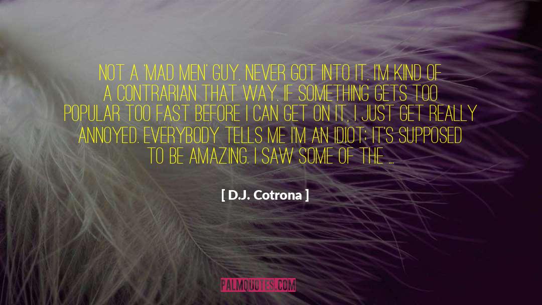 D.J. Cotrona Quotes: Not a 'Mad Men' guy.