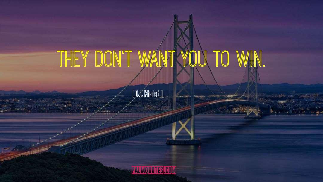 D.J. Khaled Quotes: They don't want you to
