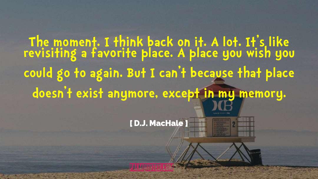 D.J. MacHale Quotes: The moment. I think back