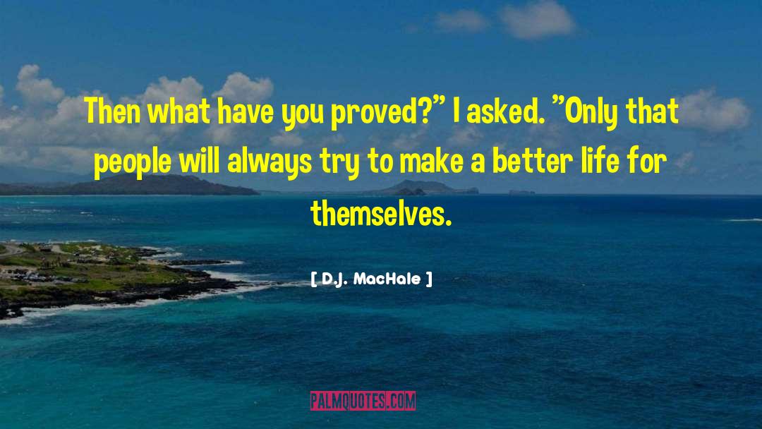 D.J. MacHale Quotes: Then what have you proved?