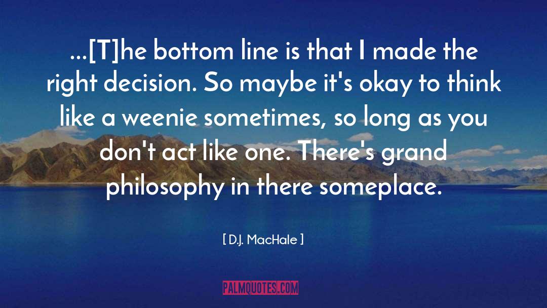 D.J. MacHale Quotes: ...[T]he bottom line is that