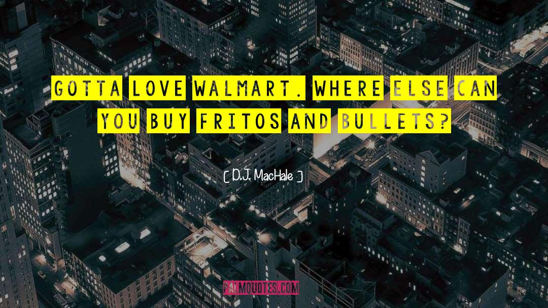 D.J. MacHale Quotes: Gotta love Walmart. Where else