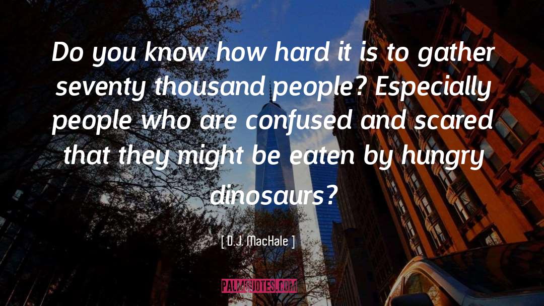 D.J. MacHale Quotes: Do you know how hard
