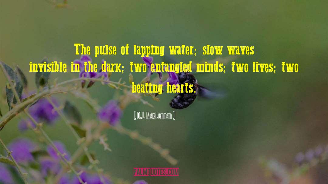 D.J. MacLennan Quotes: The pulse of lapping water;