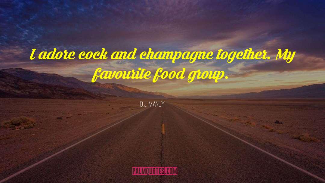 D.J. Manly Quotes: I adore cock and champagne