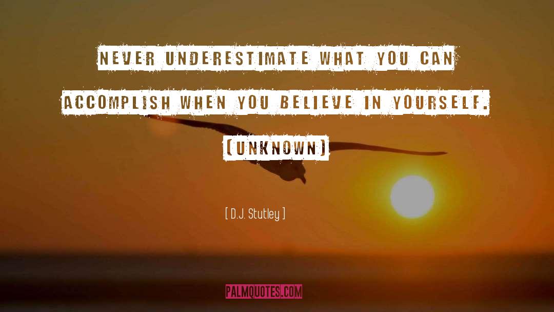 D.J. Stutley Quotes: Never underestimate what you can