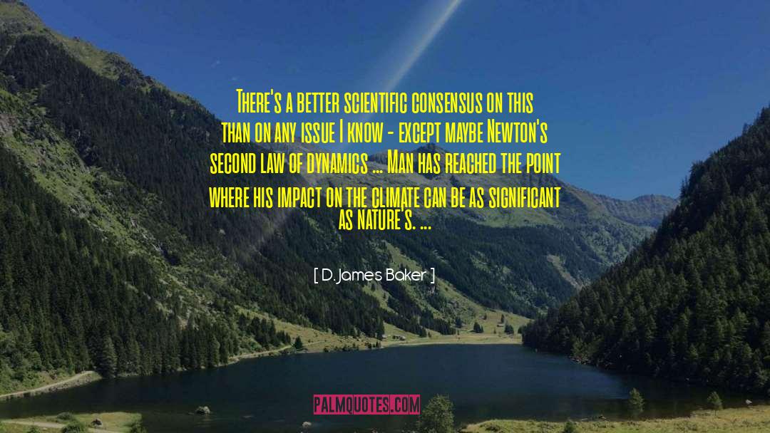 D. James Baker Quotes: There's a better scientific consensus