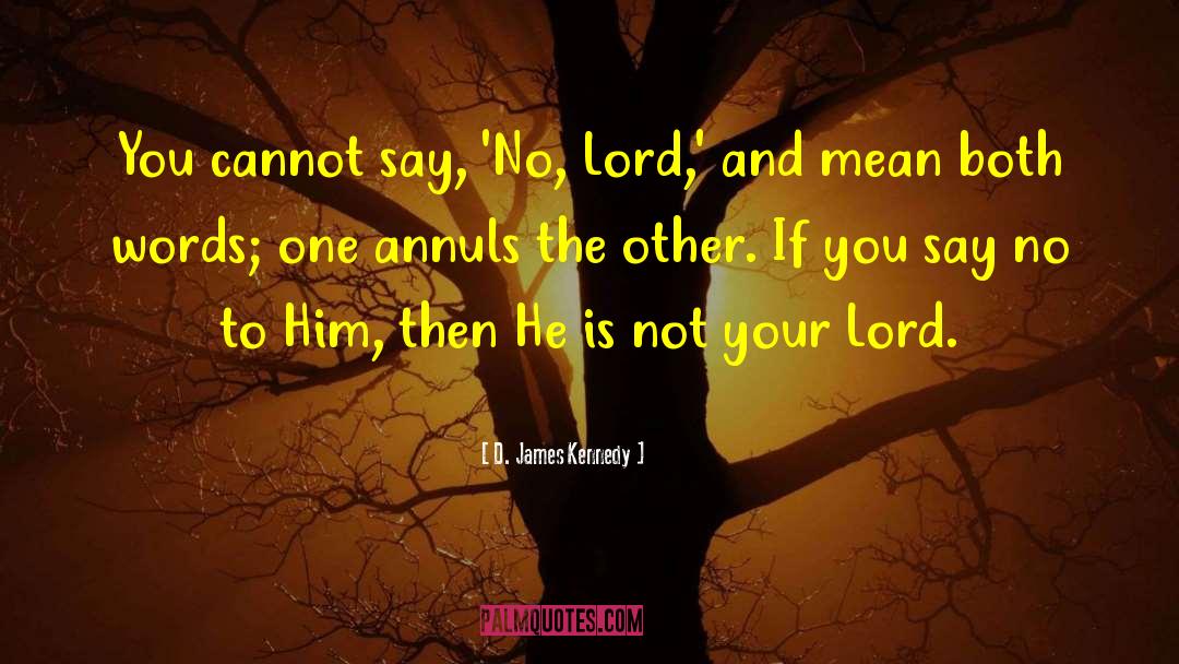 D. James Kennedy Quotes: You cannot say, 'No, Lord,'