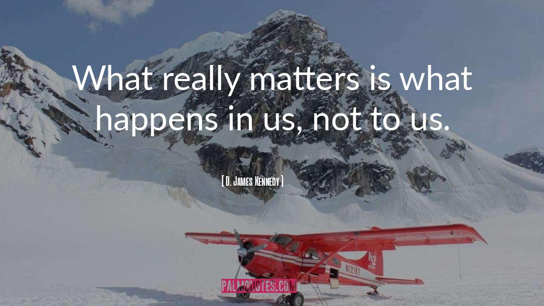 D. James Kennedy Quotes: What really matters is what