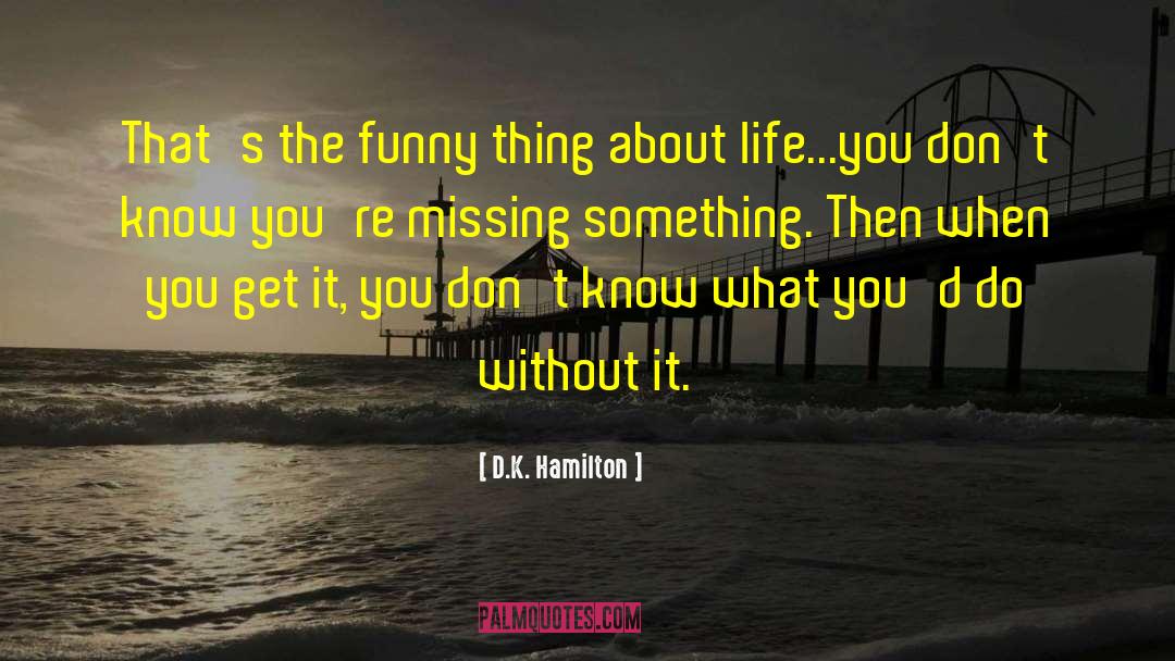 D.K. Hamilton Quotes: That's the funny thing about