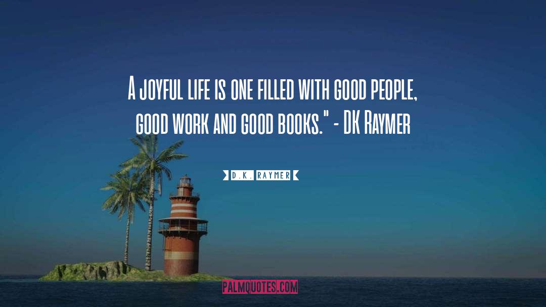 D.K. Raymer Quotes: A joyful life is one