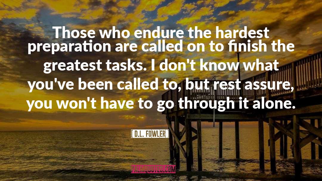 D.L. Fowler Quotes: Those who endure the hardest