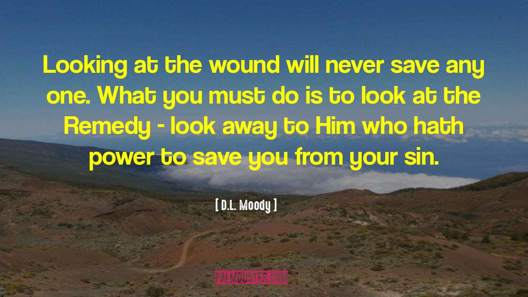 D.L. Moody Quotes: Looking at the wound will