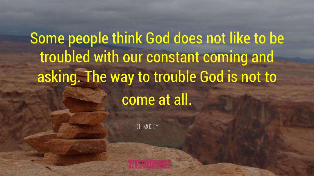 D.L. Moody Quotes: Some people think God does