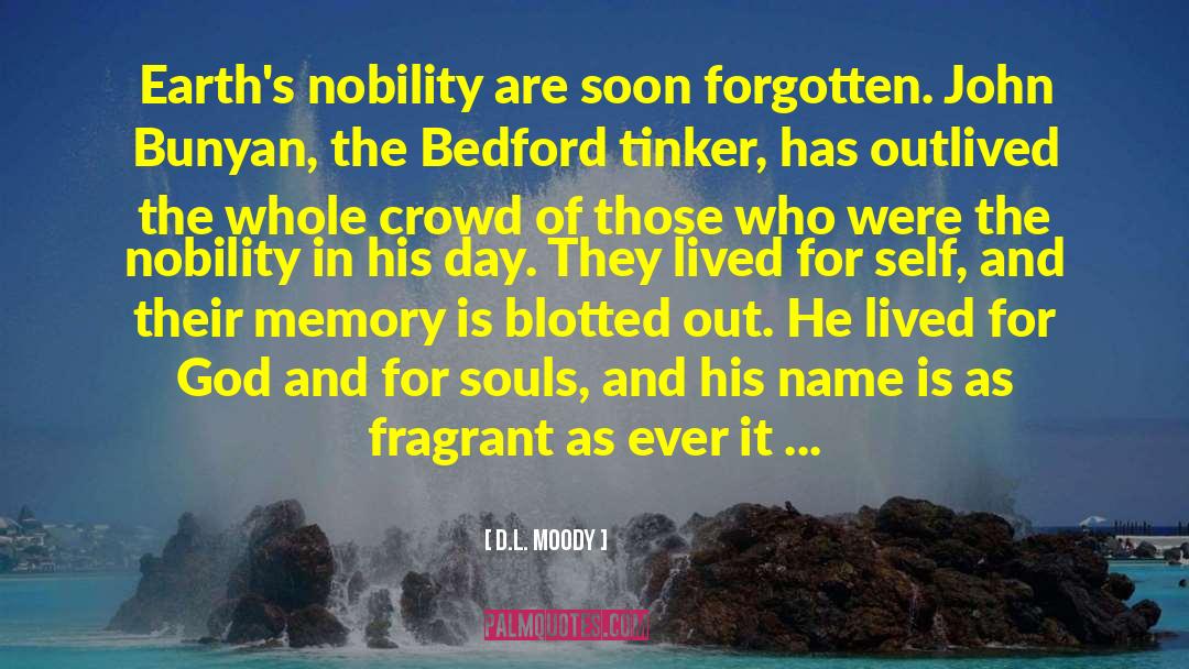 D.L. Moody Quotes: Earth's nobility are soon forgotten.