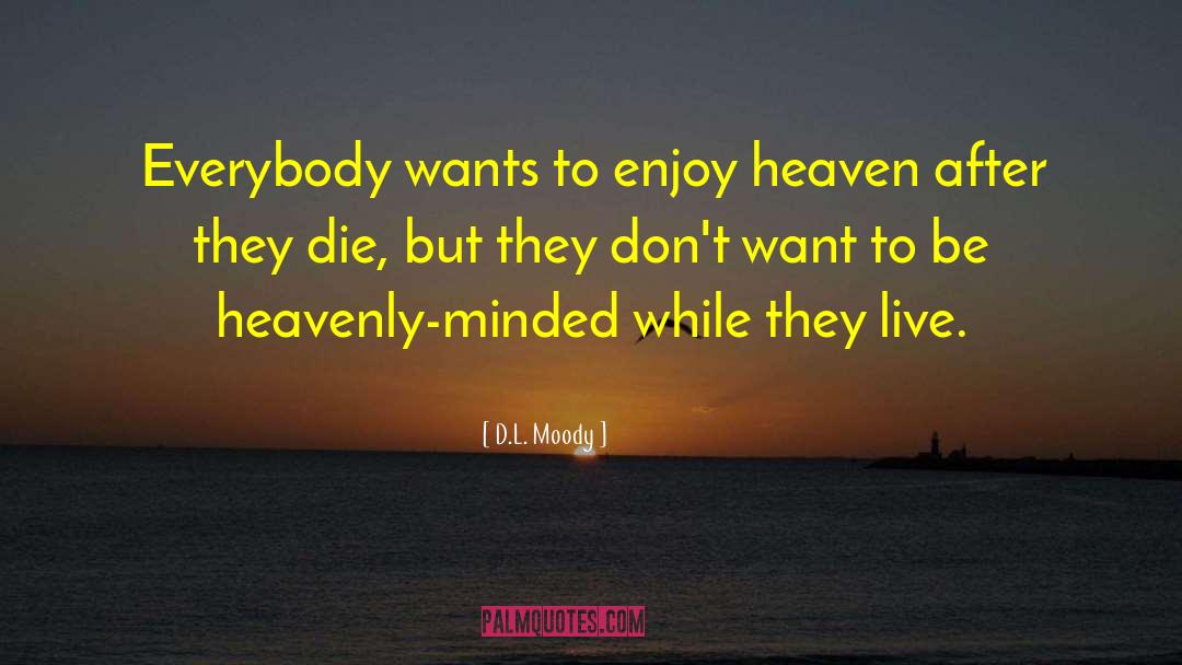 D.L. Moody Quotes: Everybody wants to enjoy heaven