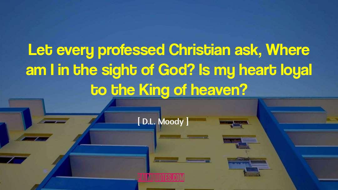 D.L. Moody Quotes: Let every professed Christian ask,