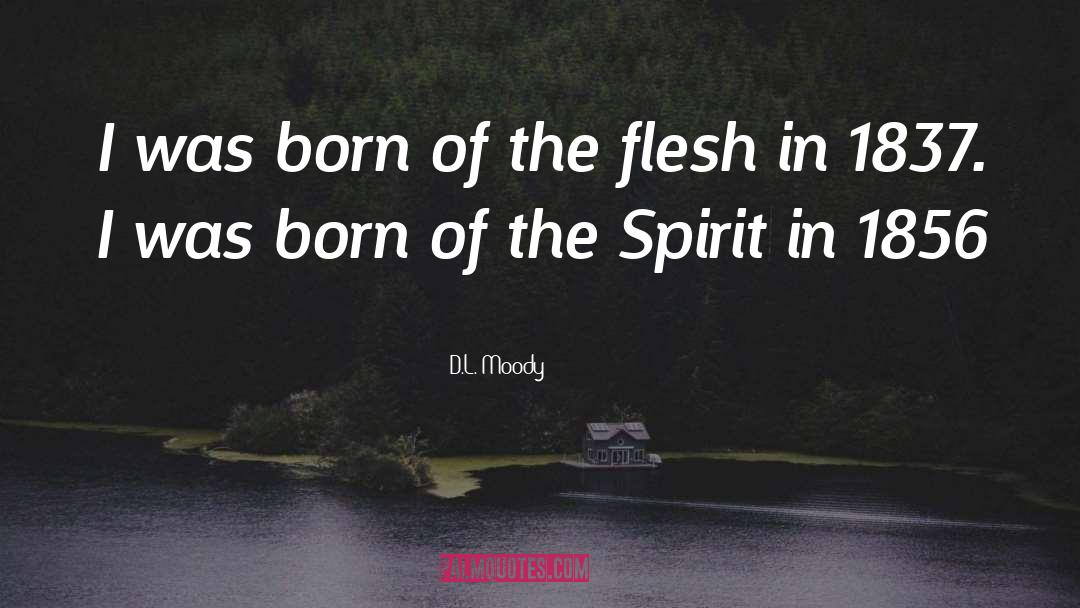 D.L. Moody Quotes: I was born of the