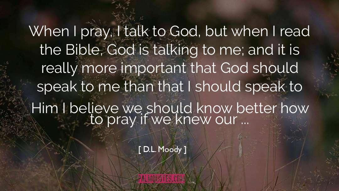 D.L. Moody Quotes: When I pray, I talk