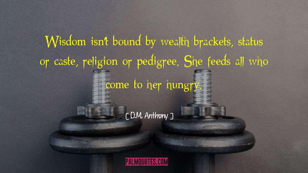 D.M. Anthony Quotes: Wisdom isn't bound by wealth